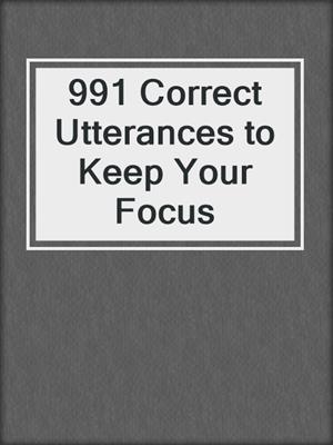 cover image of 991 Correct Utterances to Keep Your Focus