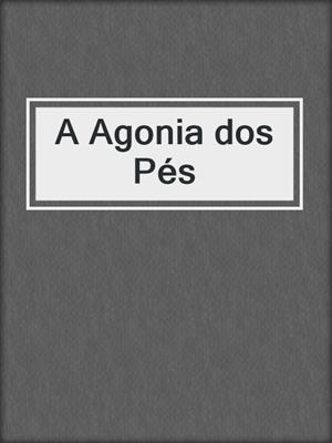 cover image of A Agonia dos Pés