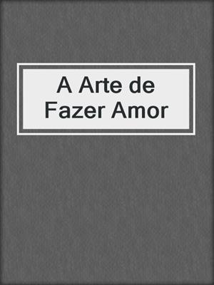 cover image of A Arte de Fazer Amor