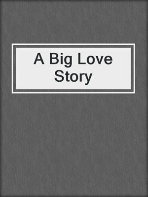 cover image of A Big Love Story