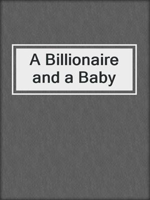 cover image of A Billionaire and a Baby