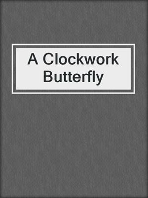 cover image of A Clockwork Butterfly