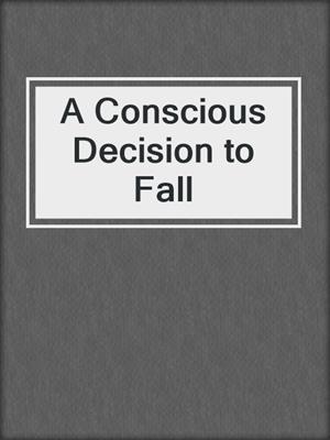 cover image of A Conscious Decision to Fall