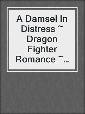 cover image of A Damsel In Distress ~  Dragon Fighter Romance ~ Book 1