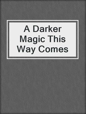cover image of A Darker Magic This Way Comes