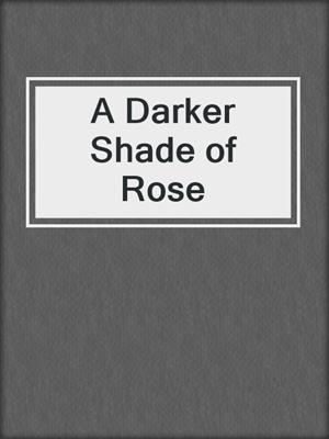 cover image of A Darker Shade of Rose