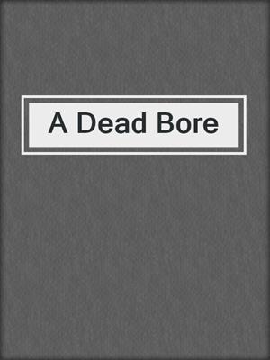 cover image of A Dead Bore