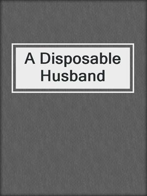 cover image of A Disposable Husband