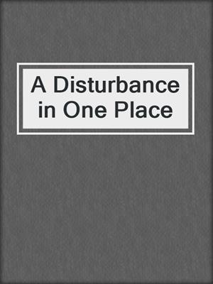 cover image of A Disturbance in One Place