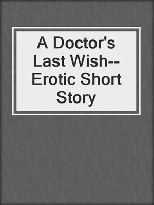 cover image of A Doctor's Last Wish--Erotic Short Story