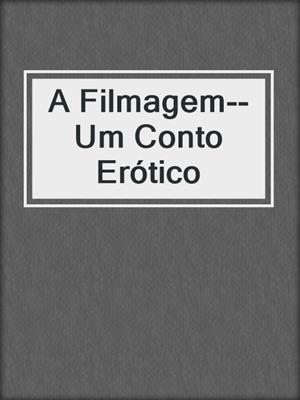 cover image of A Filmagem--Um Conto Erótico