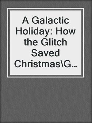 cover image of A Galactic Holiday: How the Glitch Saved Christmas\Galileo's Holiday\Winter Fusion