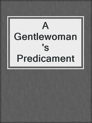 cover image of A Gentlewoman's Predicament