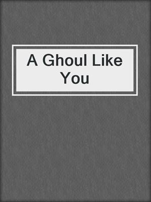 A Ghoul Like You