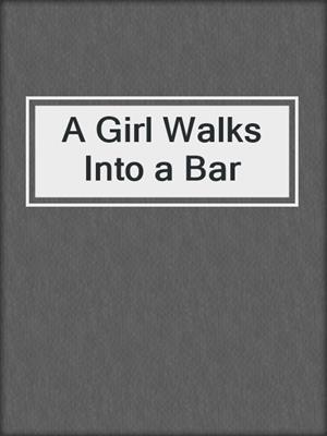 cover image of A Girl Walks Into a Bar