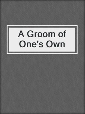 cover image of A Groom of One's Own
