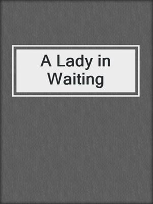 cover image of A Lady in Waiting
