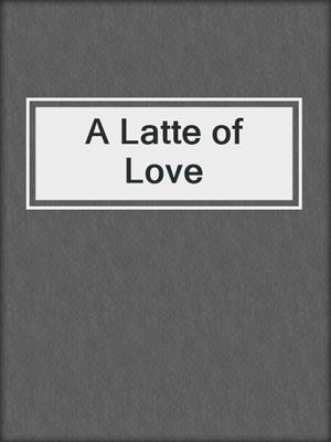 cover image of A Latte of Love