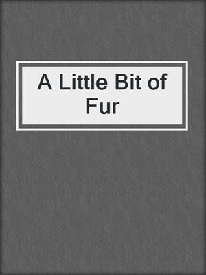 cover image of A Little Bit of Fur