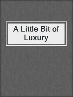 cover image of A Little Bit of Luxury