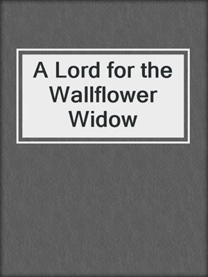 cover image of A Lord for the Wallflower Widow