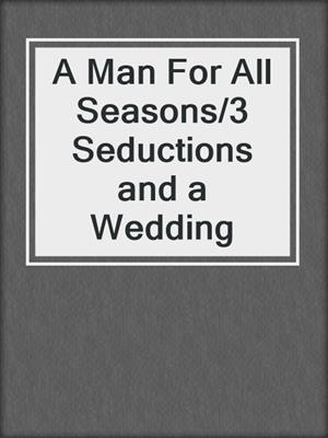 cover image of A Man For All Seasons/3 Seductions and a Wedding