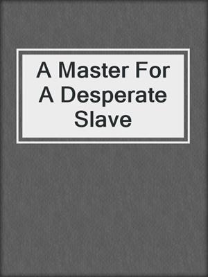 cover image of A Master For A Desperate Slave