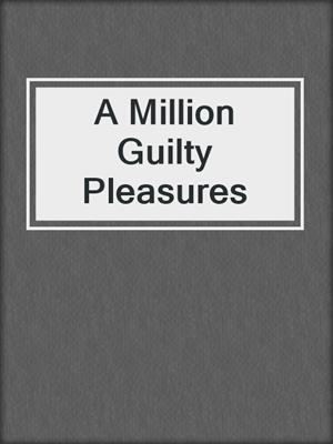 A Million Guilty Pleasures