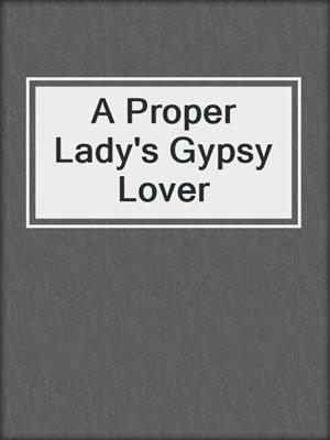 cover image of A Proper Lady's Gypsy Lover
