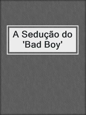 cover image of A Sedução do 'Bad Boy'