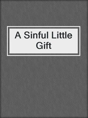 cover image of A Sinful Little Gift