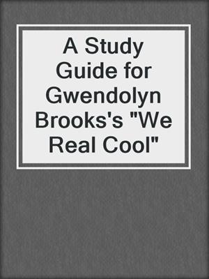 A Study Guide for Gwendolyn Brooks's "We Real Cool"