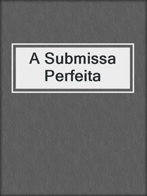 cover image of A Submissa Perfeita