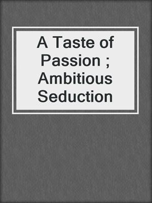 cover image of A Taste of Passion ; Ambitious Seduction