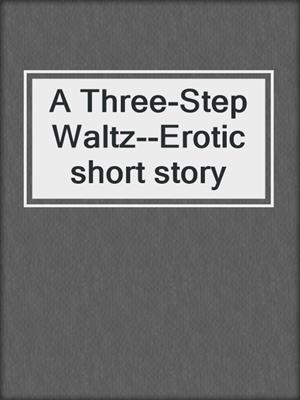 cover image of A Three-Step Waltz--Erotic short story
