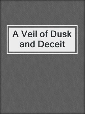 cover image of A Veil of Dusk and Deceit