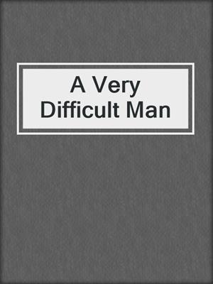 cover image of A Very Difficult Man