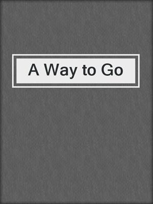 cover image of A Way to Go