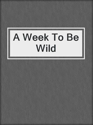 cover image of A Week To Be Wild