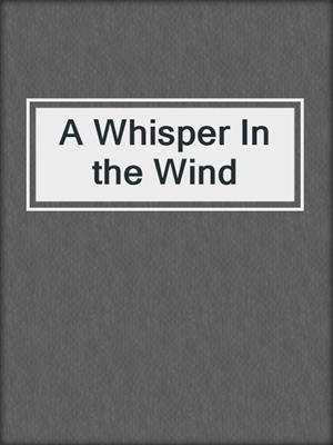 cover image of A Whisper In the Wind
