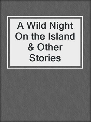 cover image of A Wild Night On the Island & Other Stories