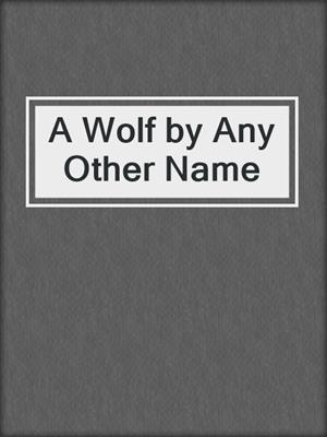 cover image of A Wolf by Any Other Name