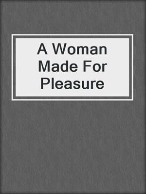 cover image of A Woman Made For Pleasure