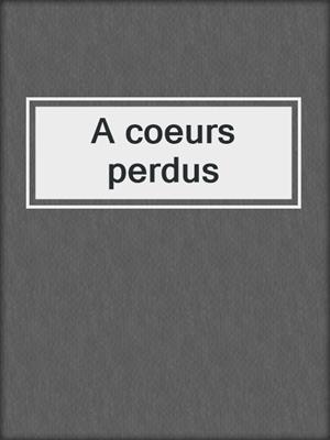 cover image of A coeurs perdus