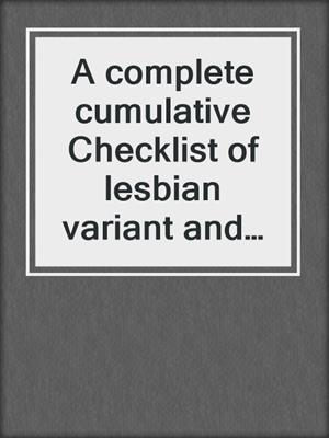 cover image of A complete cumulative Checklist of lesbian variant and homosexual fiction - The Original Classic Edition