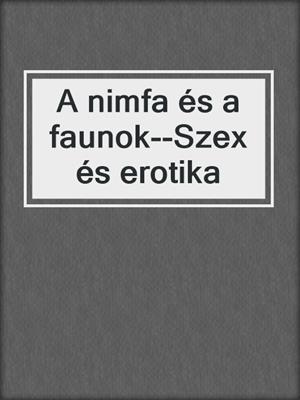 cover image of A nimfa és a faunok--Szex és erotika