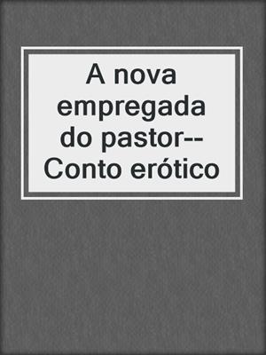 cover image of A nova empregada do pastor--Conto erótico