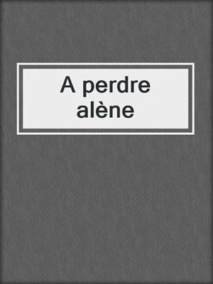 cover image of A perdre alène
