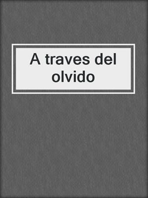 cover image of A traves del olvido