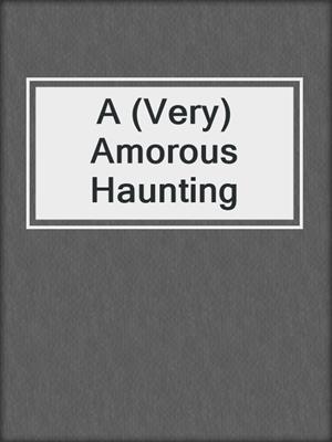 cover image of A (Very) Amorous Haunting